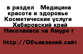  в раздел : Медицина, красота и здоровье » Косметические услуги . Хабаровский край,Николаевск-на-Амуре г.